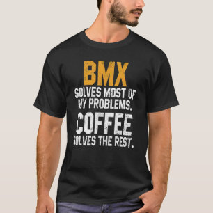 BMX Solves My Problems Coffee   Downhill Road Bike T-Shirt