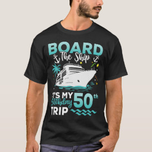 Board The Ship 50th Birthday Cruise Birthday Trip T-Shirt