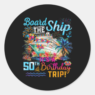 Board The Ship It's A 50th Birthday Trip Cruise Va Classic Round Sticker