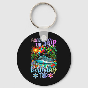 Board The Ship Its A Birthday Trip Birthday Cruise Keychain