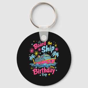 Board The Ship Its A Birthday Trip Birthday Cruise Keychain