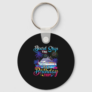 Board The Ship It's A Birthday Trip Cruise Birthda Keychain