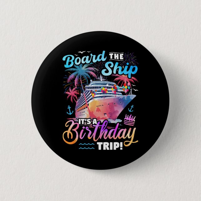 Board The Ship It's A Birthday Trip Cruise Vacatio 2 Inch Round Button (Front)