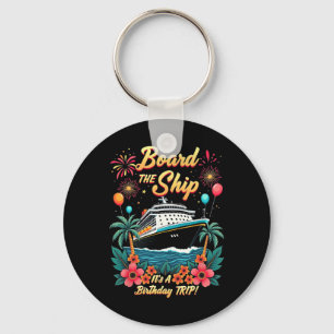 Board The Ship It's A Birthday Trip Cruise Vacatio Keychain