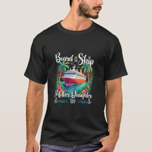 Board The Ship It's A Mother Daughter Cruise Trip T-Shirt