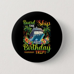 Board The Ship It's My 27th Birthday Trip 27 Birth 2 Inch Round Button