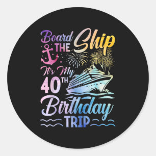 Board The Ship Its My 40th Birthday Trip Birthday Classic Round Sticker