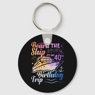 Board The Ship Its My 40th Birthday Trip Birthday Keychain