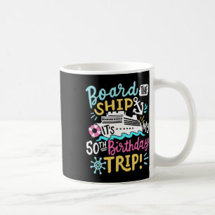 Board The Ship It's My 50th Birthday Trip Cruise V Coffee Mug