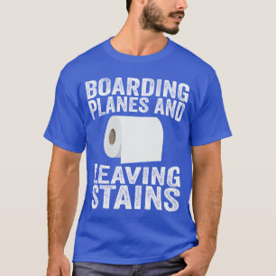 Boarding Planes Leaving Stains Funny Embarrassing T-Shirt