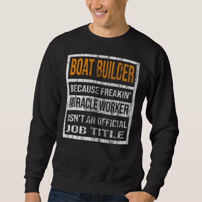 Boat Builder Because Miracle Worker  Men Women Sweatshirt (Front)