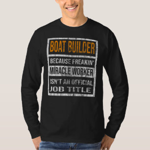 Boat Builder Because Miracle Worker Men Women T-Shirt