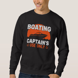 Boater Captain's Use Only Motor Boating Sailing fo Sweatshirt