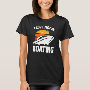 Boater I Love Motor Boating Boating T-Shirt