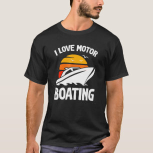 Boater I Love Motor Boating  Boating T-Shirt