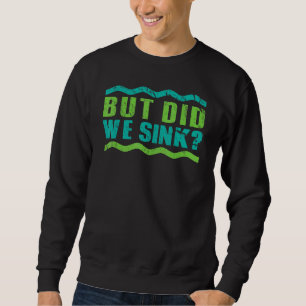 Boating But Did We Sink Boat Owner Humour Sweatshirt