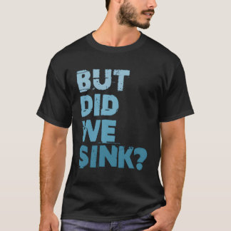 Boating But Did We Sink Flatboat Pontoon Captain F T-Shirt
