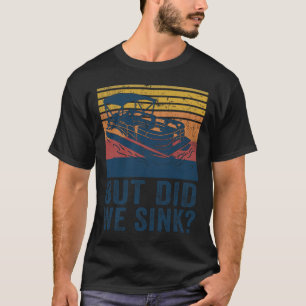 Boating But Did We Sink Flatboat Pontoon Captain T-Shirt