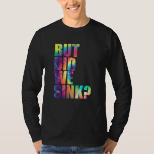 Boating Pontoon Captain Tie Dye But Did We Sink 1 T-Shirt