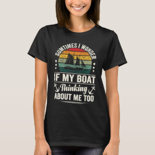 Boating Quote I Wonder if My Boat Is Thinking Abou T-Shirt