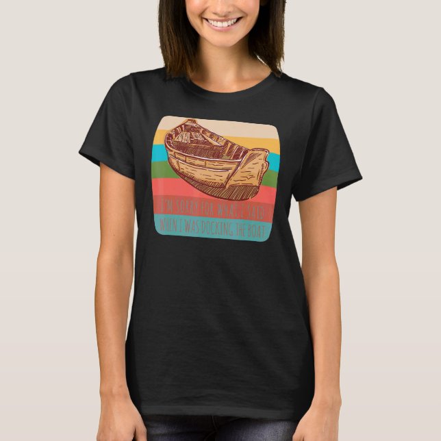 Boating Sorry For What I Said While Docking The Bo T-Shirt (Front)