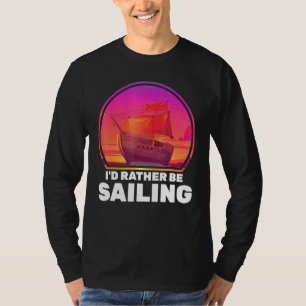 Boats Id Rather Be Sailing Ships Vacation Captain T-Shirt