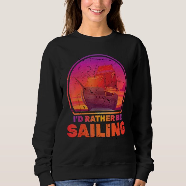 Boats - Id Rather Be Sailing - Ships - Vacation -  Sweatshirt (Front)