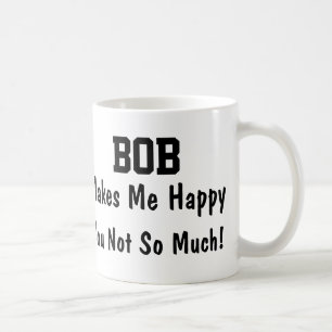 Bob Makes Me Happy Coffee Mug