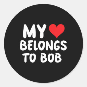 Bob - My Heart Belongs To Bob - Love Classic Round Sticker