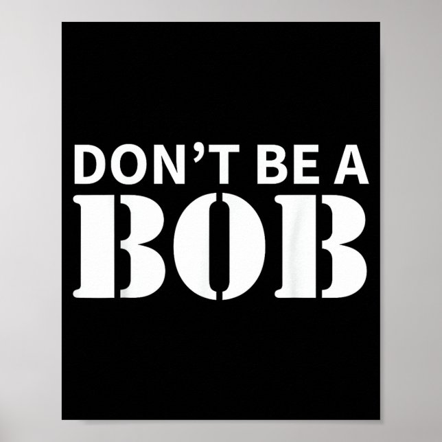 Bob Name Don't Be A Bob - For Men Funny Name Bob  Poster (Front)