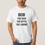 BOB THE MAN T-Shirt<br><div class="desc">Funny Shirt says BOB THE MAN THE MYTH THE LEGEND. You Can Change the Name. Makes a Great Gift!</div>
