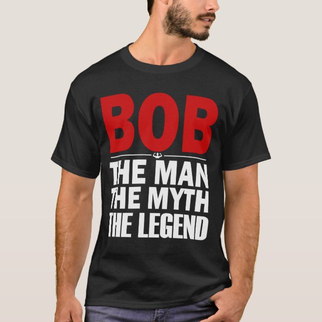 bob the man the myth the legend T-Shirt (Front)