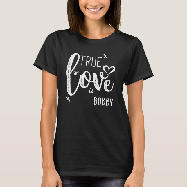 Bobby Name, True Love is Bobby T-Shirt (Front)