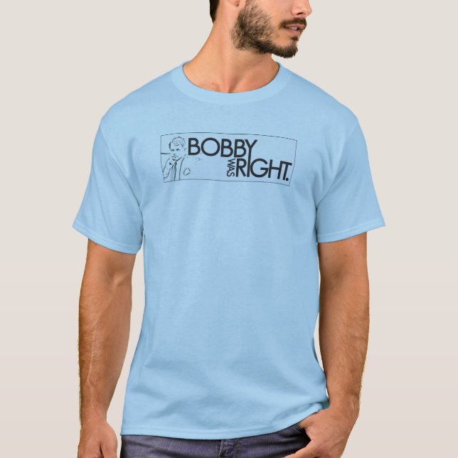 "Bobby Was Right" Tee T-shirt (Front)