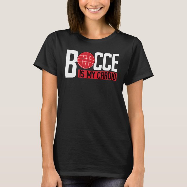 Bocce Ball Player Bocce Is My Cardio T-Shirt (Front)