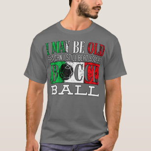Bocce Ball Player Boules Bocce I May Be Old Funny T-Shirt