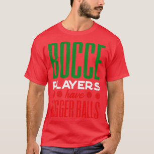 Bocce Ball Player Boules Bocce Players Have Bigger T-Shirt