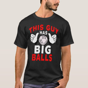 Bocce Ball Player This Guy Has Big Balls T-Shirt