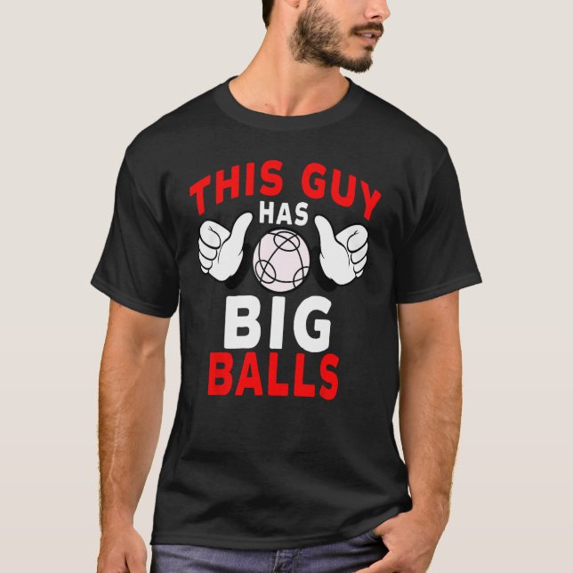 Bocce Ball Player This Guy Has Big Balls T-Shirt (Front)