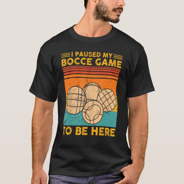 Bocce Ball Retro I Paused My Bocce Game To Be Here T-Shirt (Front)