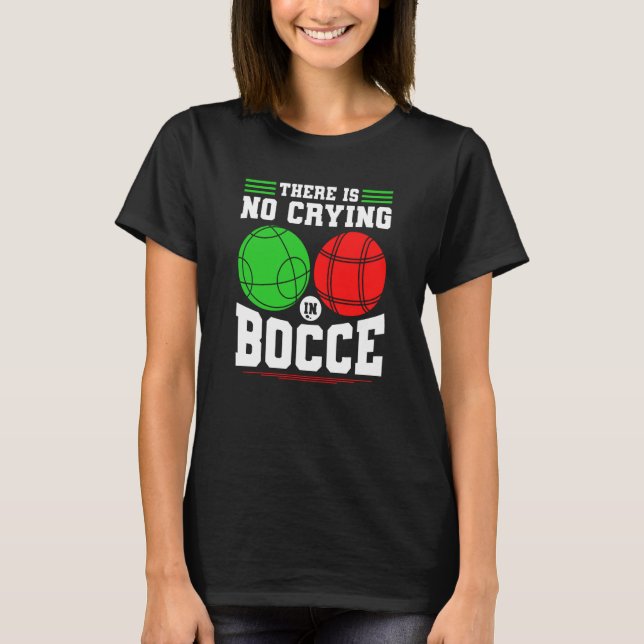 Bocce Ball There Is No Crying In Bocce Boccia Play T-Shirt (Front)