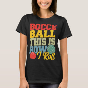 Bocce Ball This is How I Roll Boccia Petanque T-Shirt