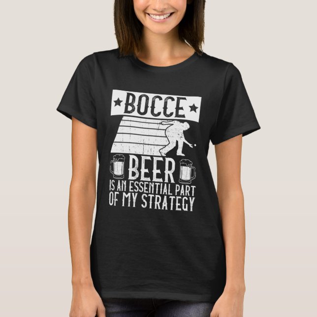 Bocce  Beer Is A Essential Part Of My Strategy  Bo T-Shirt (Front)