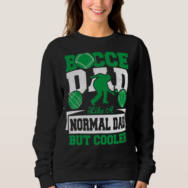 Bocce Dad Like A Normal Dad But Cooler  Petanque B Sweatshirt (Front)