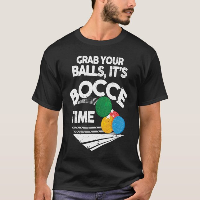 Bocce Italian Bowling Grab Your Balls It's Bocce T T-Shirt (Front)