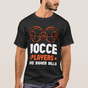 Bocce Players Have Bigger Balls Boule Boccia Petan T-Shirt
