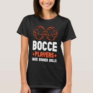 Bocce Players Have Bigger Balls Boule Boccia Petan T-Shirt