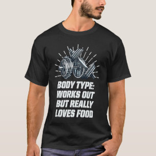 Body Type Works Out But Really Loves Food  Workout T-Shirt