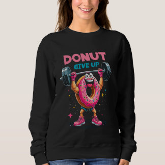 Bodybuilder Doughnut Give Up Humour Gym Workout Jo Sweatshirt