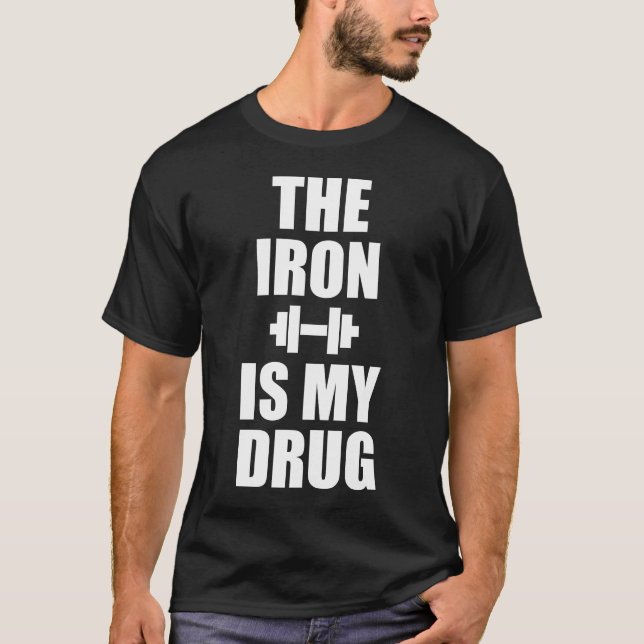 Bodybuilding Gym Motivation - The Iron Is My Drug T-Shirt (Front)